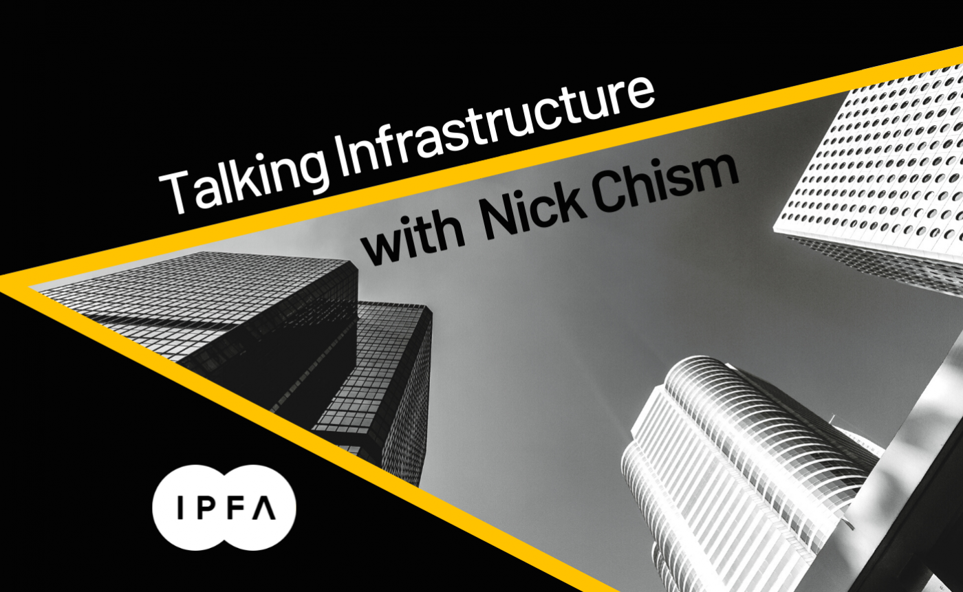 Talking Infrastructure with Nick Chism, IPFA’s Global Chair