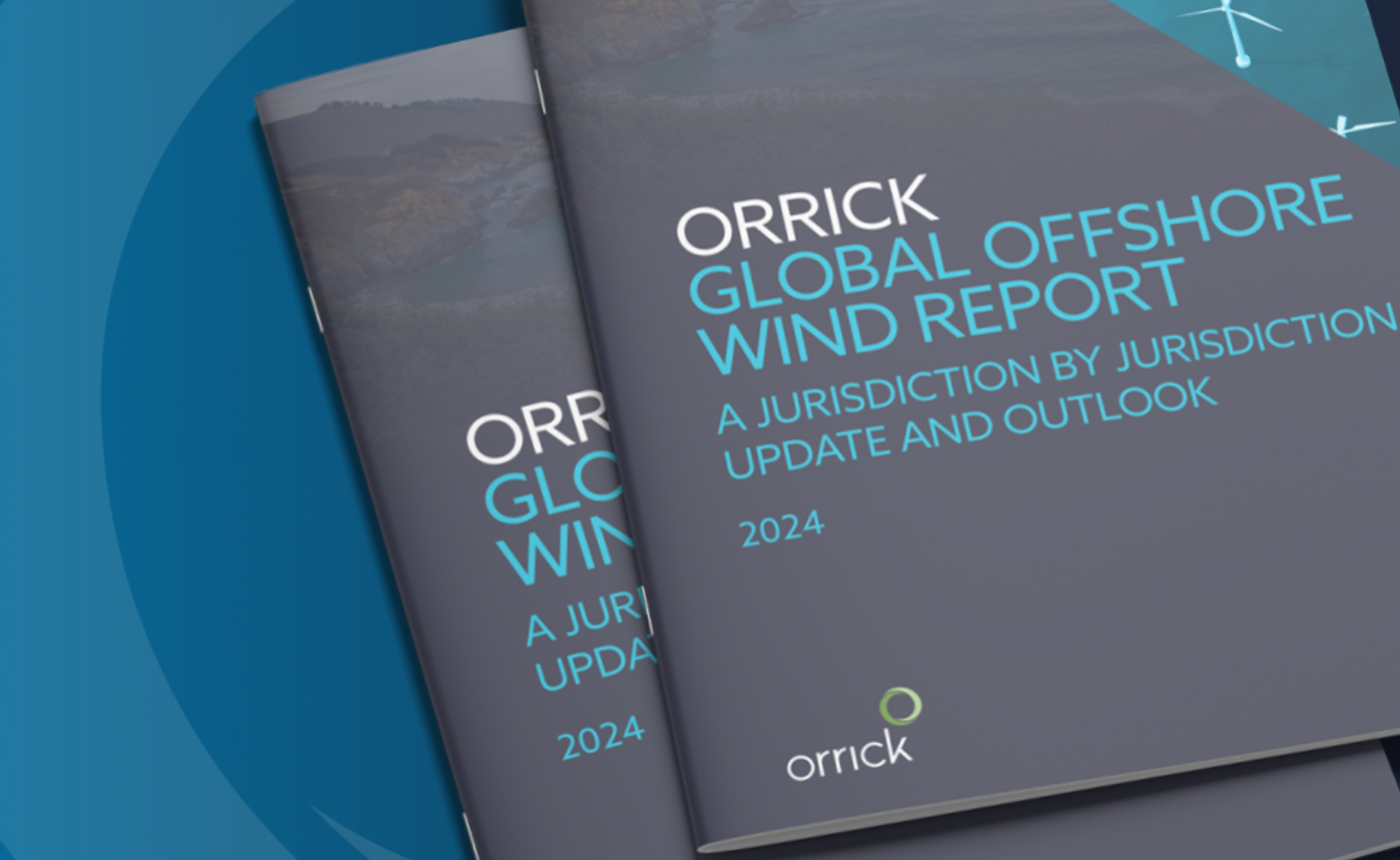Orrick’s 2024 Global Offshore Wind Report: Energy Transition Targets to Drive Growth